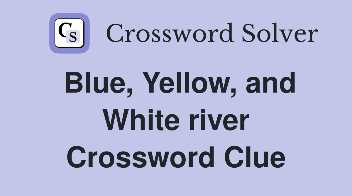 Blue, Yellow, and White river Crossword Clue