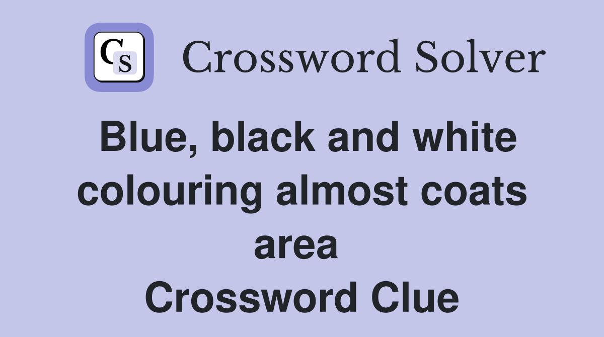 Blue, black and white colouring almost coats area  Crossword Clue
