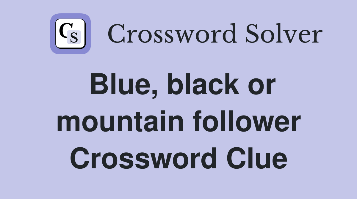 Blue, black or mountain follower Crossword Clue