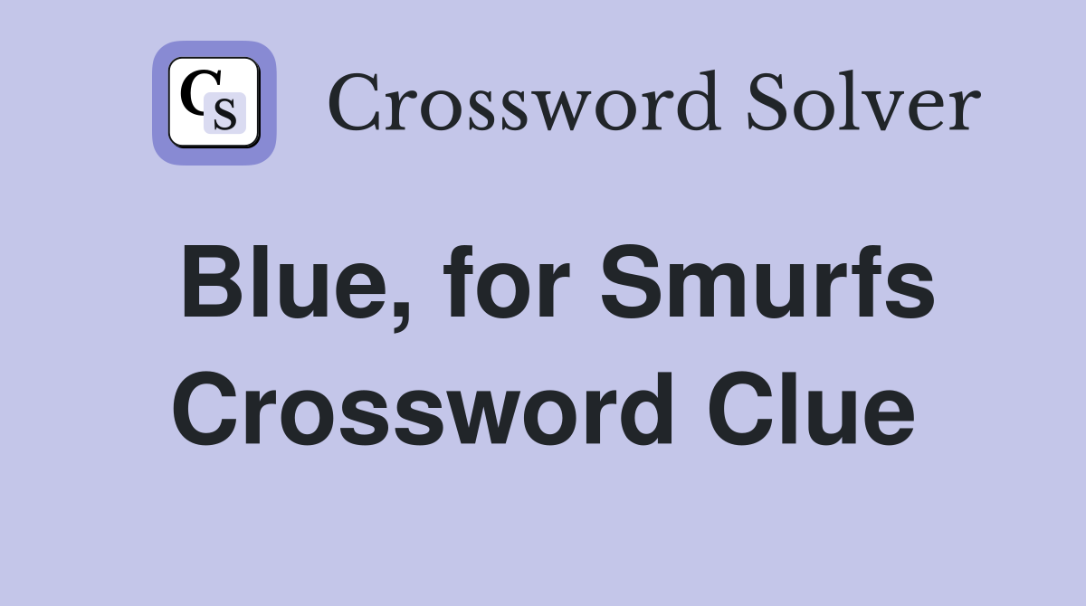 Blue, for Smurfs Crossword Clue