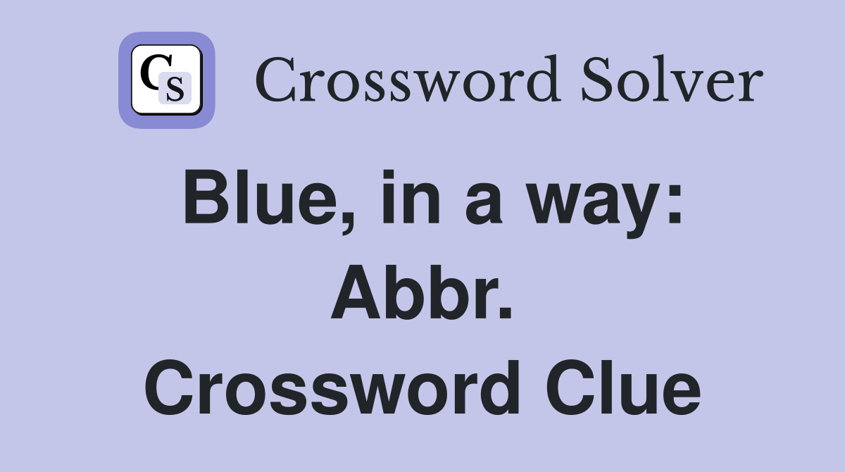 Blue, in a way: Abbr. Crossword Clue