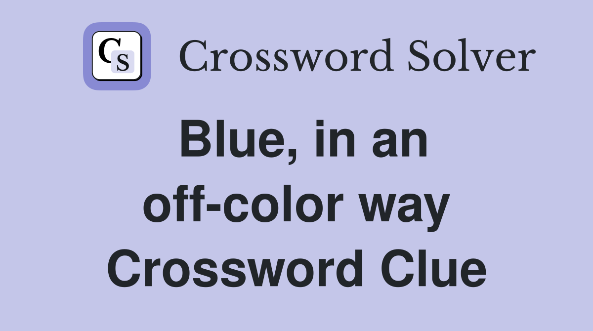 Blue, in an off-color way Crossword Clue