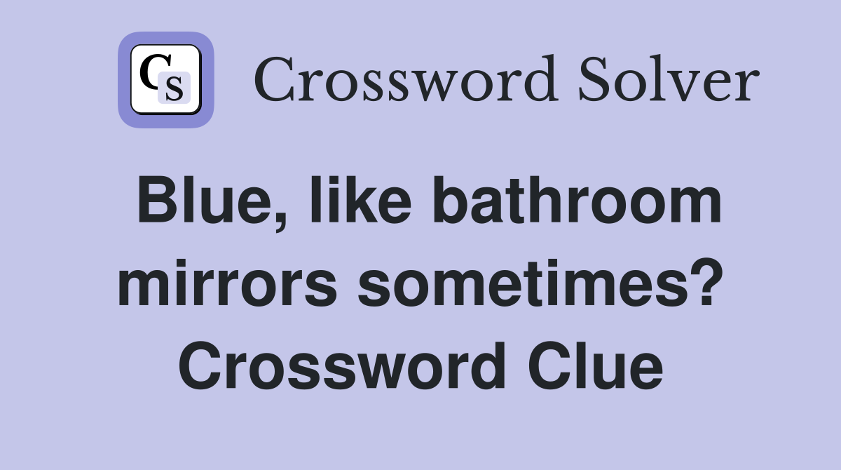 Blue, like bathroom mirrors sometimes? Crossword Clue