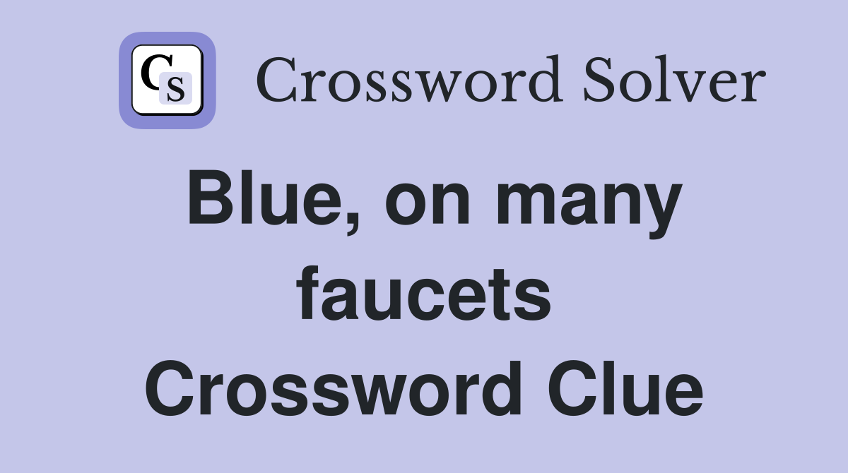 Blue, on many faucets Crossword Clue