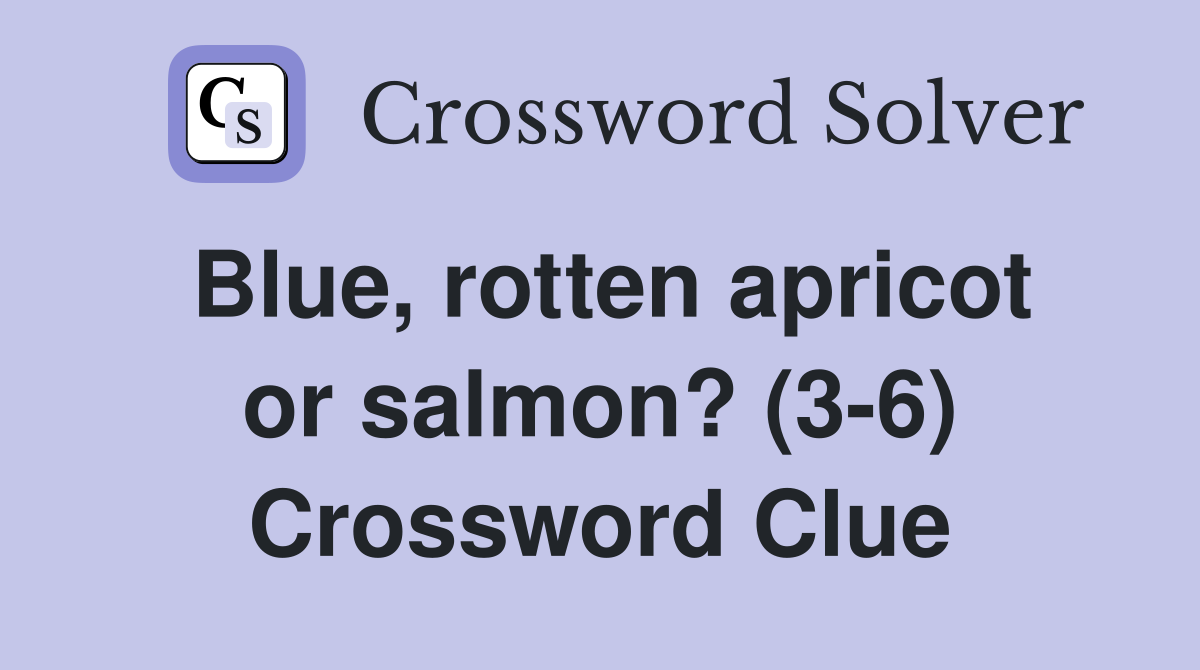 Blue, rotten apricot or salmon? (3-6) Crossword Clue