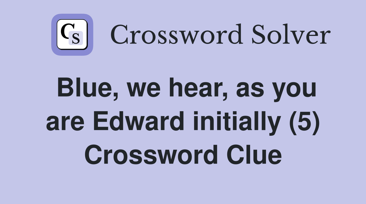 Blue, we hear, as you are Edward initially (5) Crossword Clue