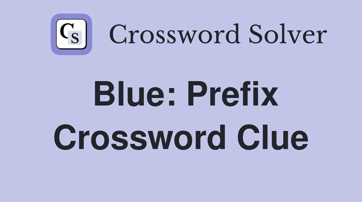Blue: Prefix Crossword Clue