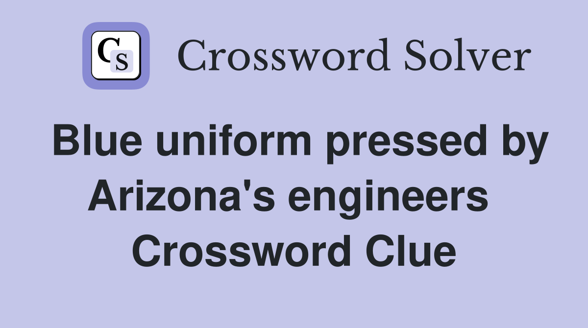 Blue uniform pressed by Arizona's engineers  Crossword Clue