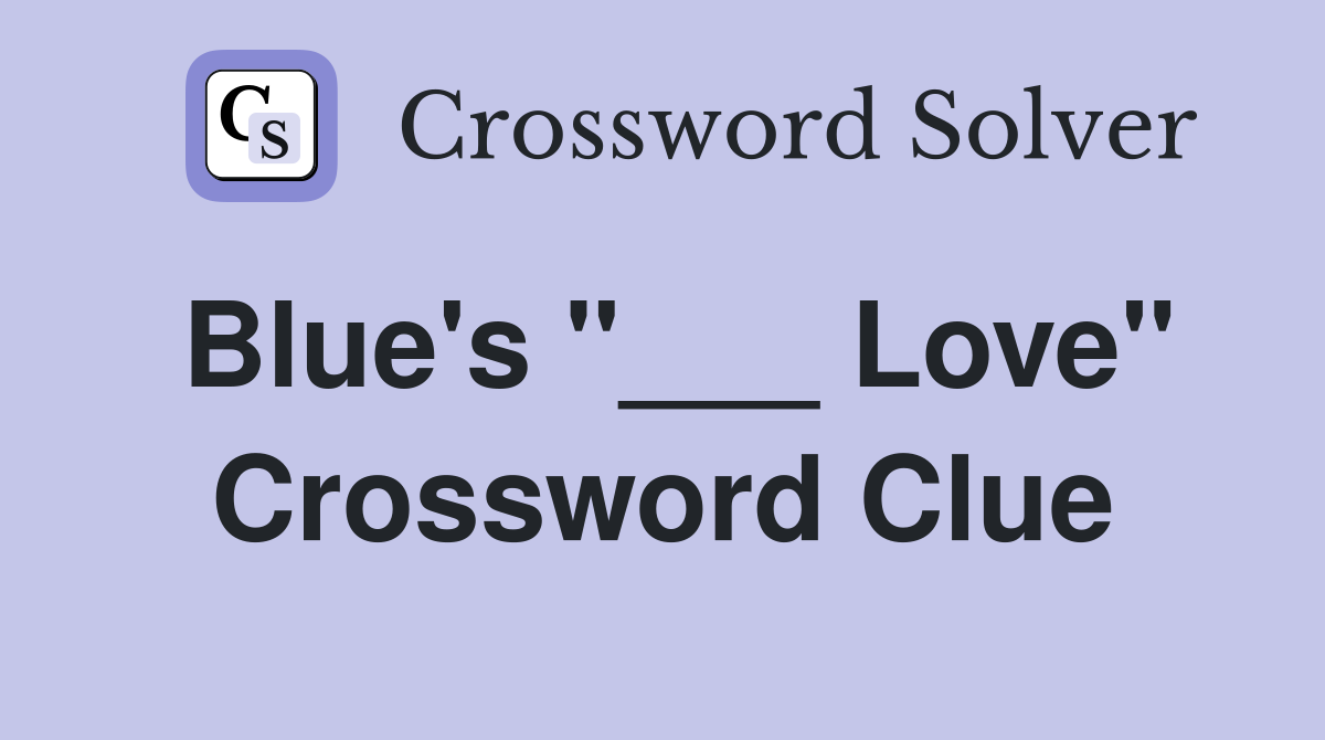 Blue's "___ Love" Crossword Clue