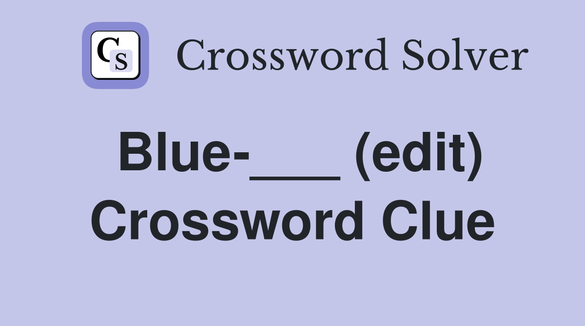 Blue-___ (edit) Crossword Clue