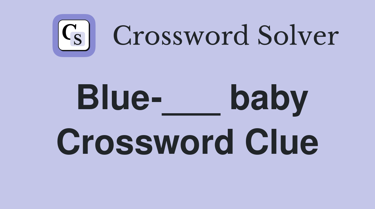 Blue-___ baby Crossword Clue