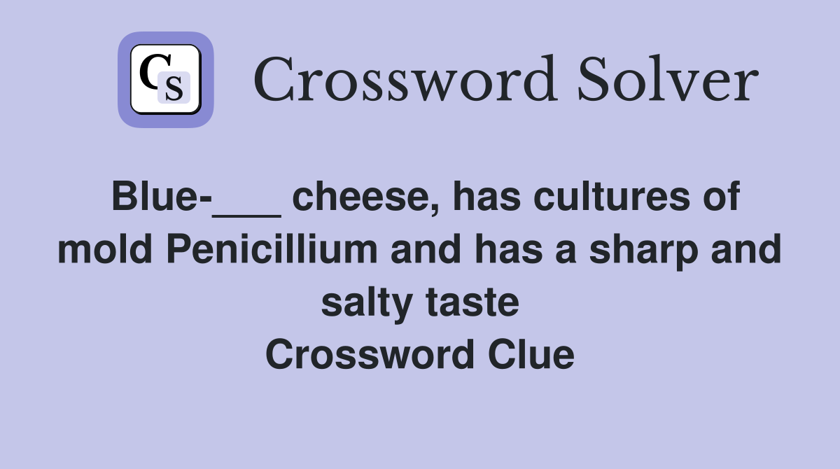 Blue-___ cheese, has cultures of mold Penicillium and has a sharp and salty taste Crossword Clue