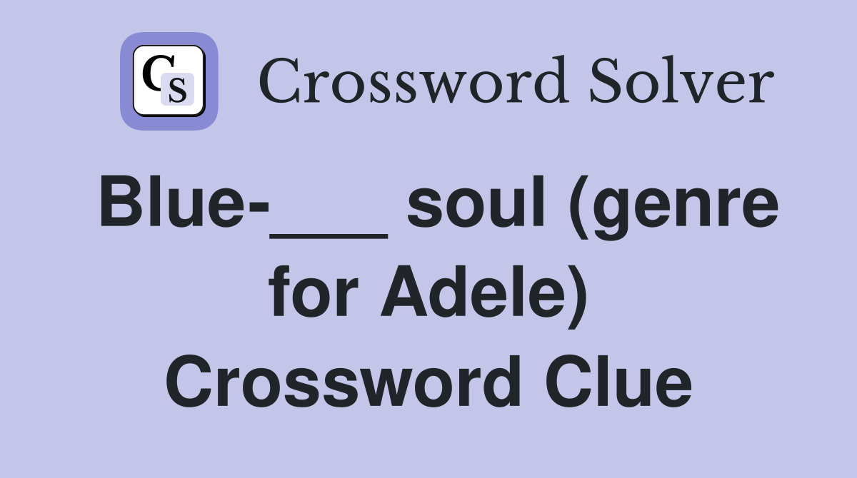 Blue-___ soul (genre for Adele) Crossword Clue