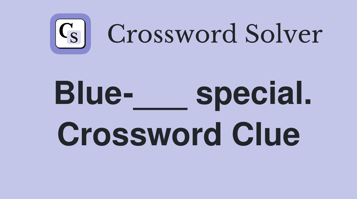 Blue-___ special. Crossword Clue