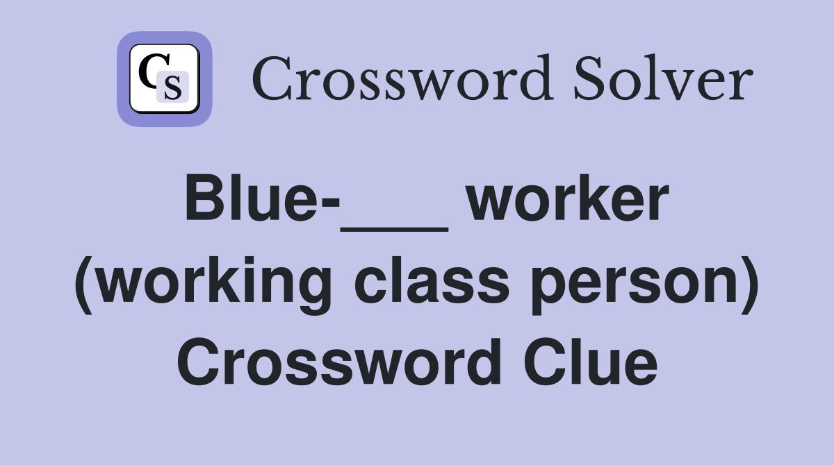Blue-___ worker (working class person) Crossword Clue