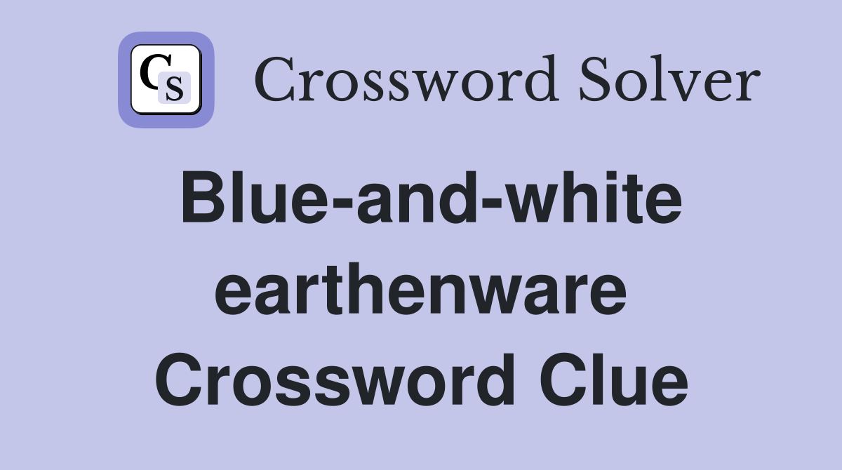 Blue-and-white earthenware Crossword Clue