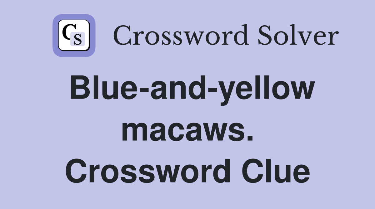 Blue-and-yellow macaws. Crossword Clue