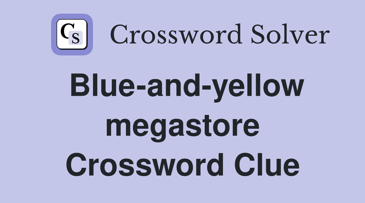 Blue-and-yellow megastore Crossword Clue