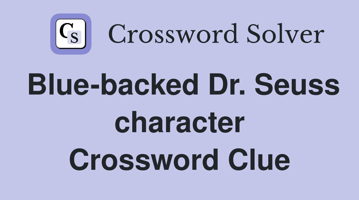 Blue-backed Dr. Seuss character Crossword Clue