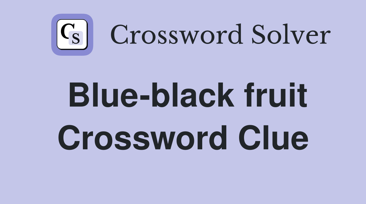 Blue-black fruit Crossword Clue