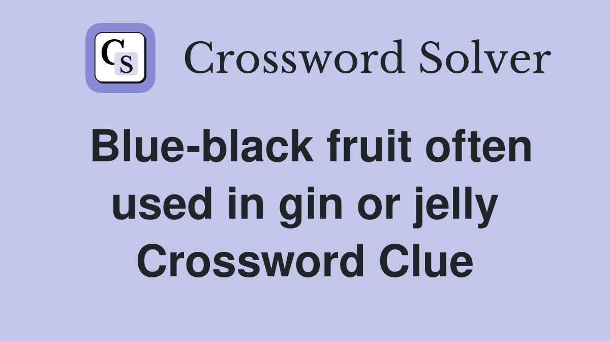 Blue-black fruit often used in gin or jelly Crossword Clue
