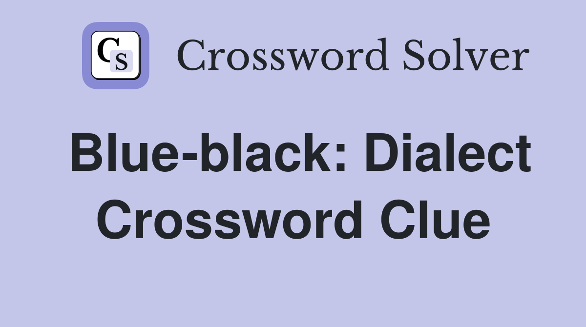 Blue-black: Dialect Crossword Clue