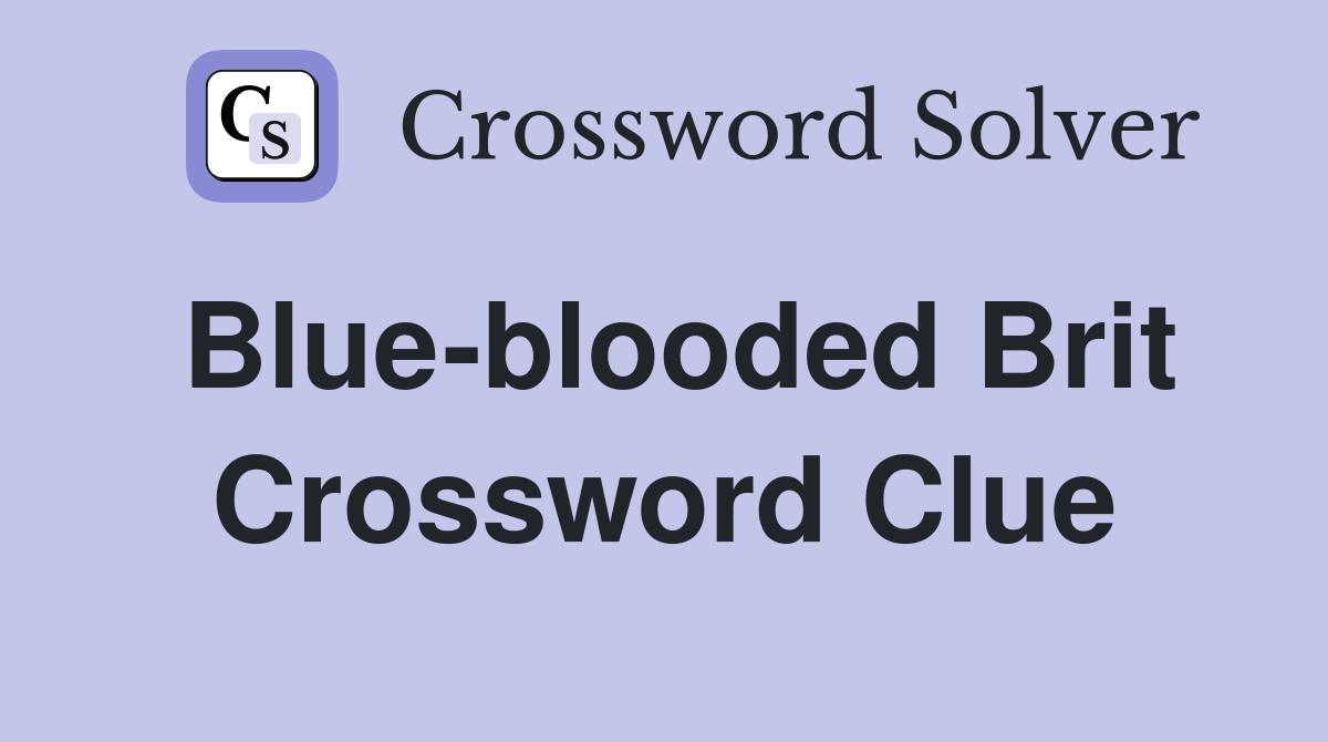 Blue-blooded Brit Crossword Clue