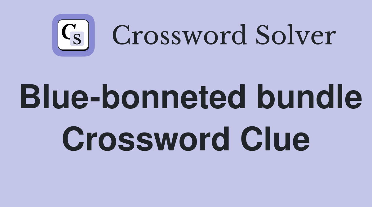 Blue-bonneted bundle Crossword Clue