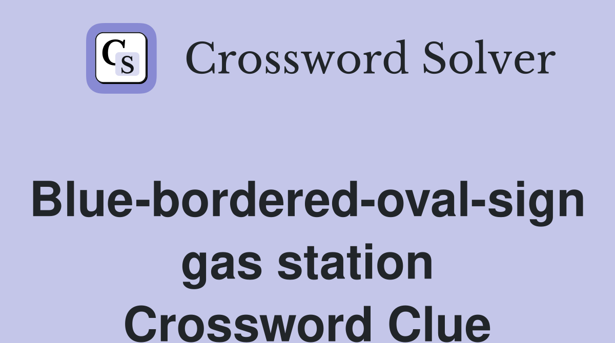 Blue-bordered-oval-sign gas station Crossword Clue