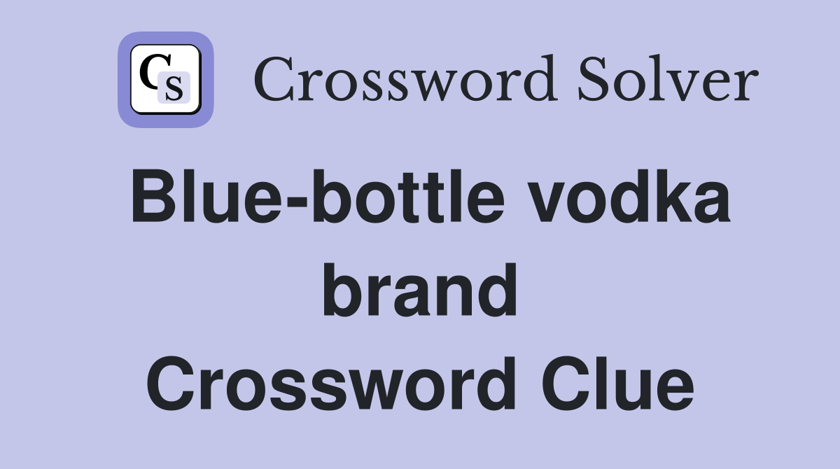 Blue-bottle vodka brand Crossword Clue