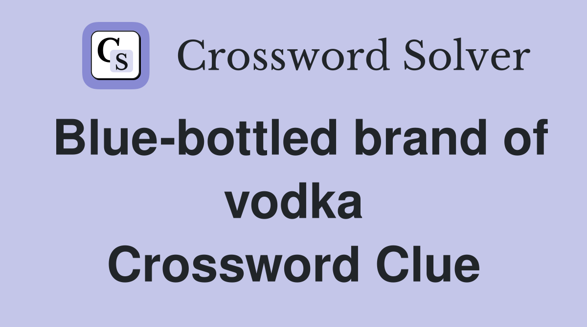 Blue-bottled brand of vodka Crossword Clue