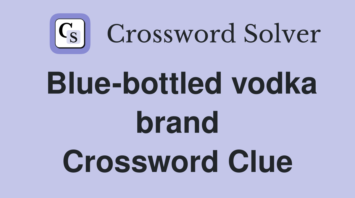 Blue-bottled vodka brand Crossword Clue