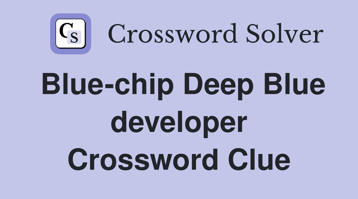 Blue-chip Deep Blue developer Crossword Clue