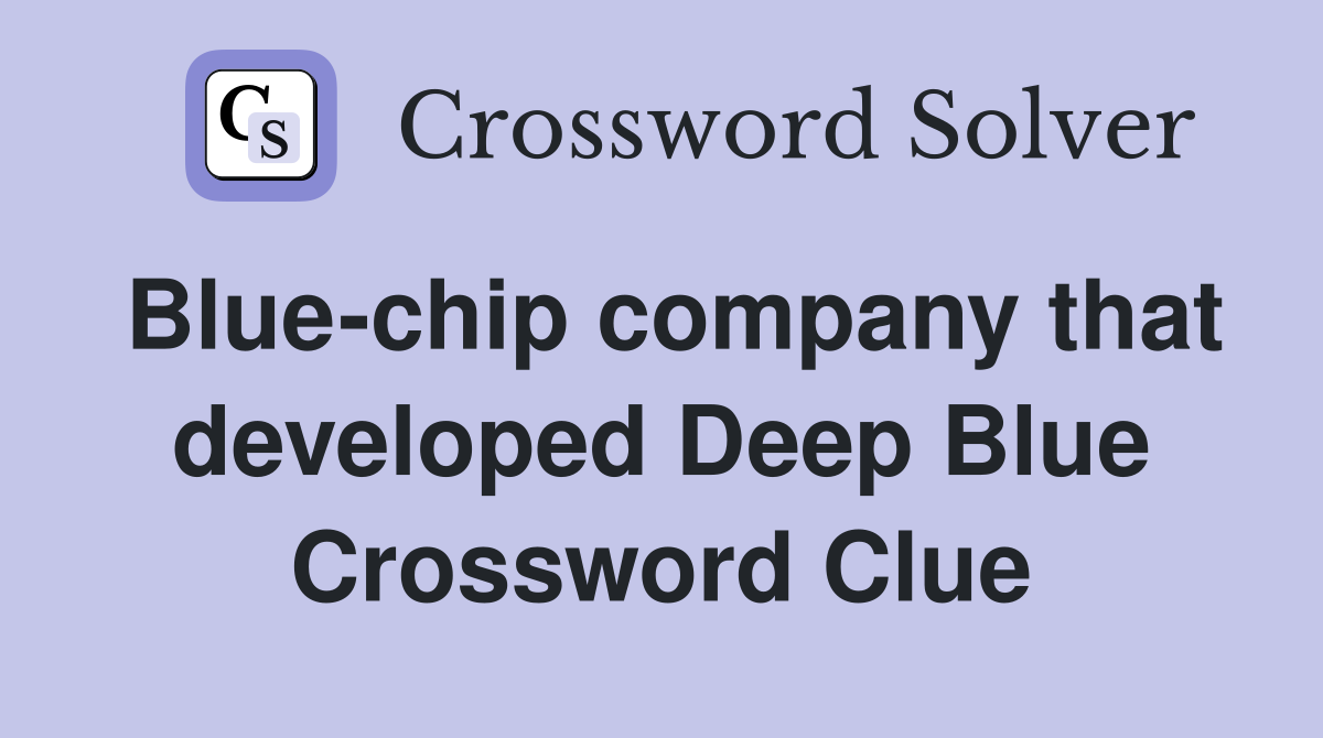 Blue-chip company that developed Deep Blue Crossword Clue