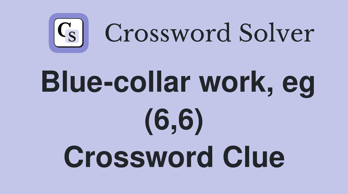 Blue-collar work, eg (6,6) Crossword Clue