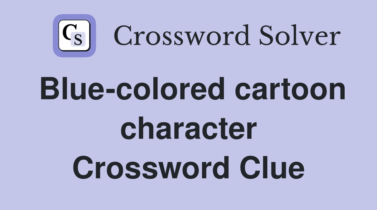 Blue-colored cartoon character Crossword Clue