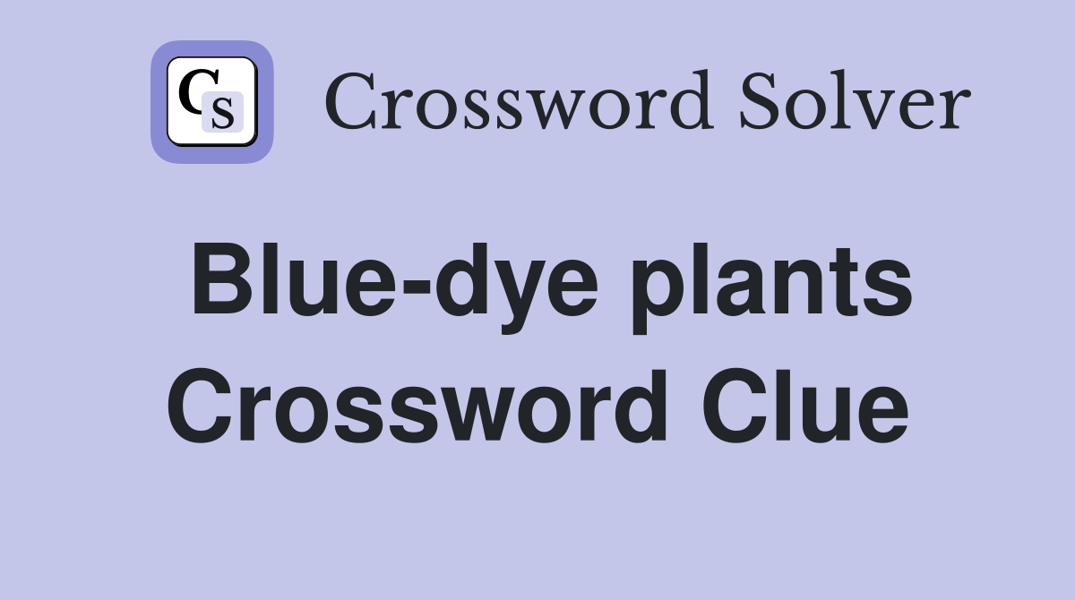 Blue-dye plants Crossword Clue