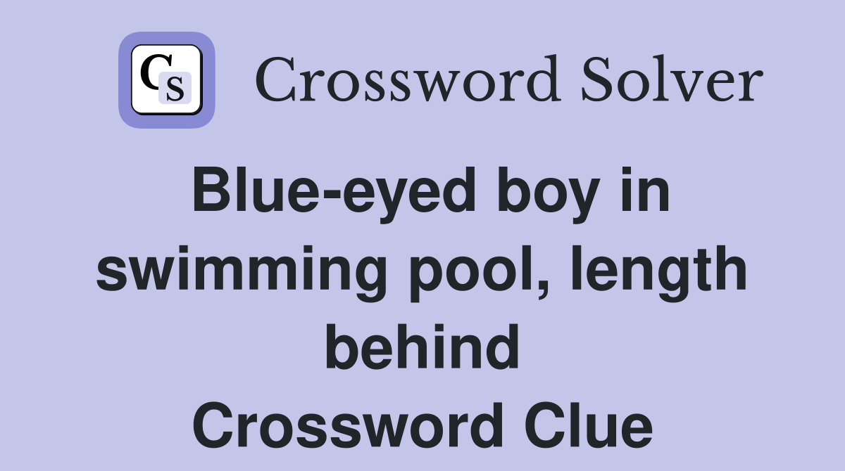 Blue-eyed boy in swimming pool, length behind Crossword Clue