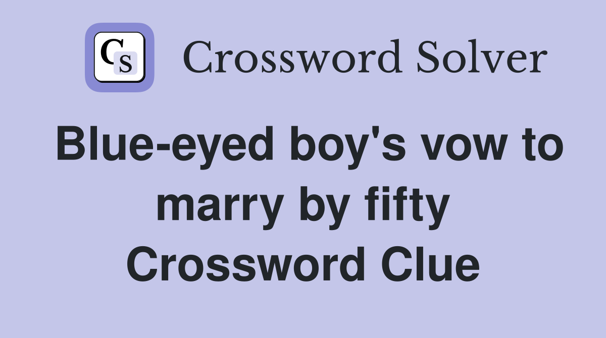 Blue-eyed boy's vow to marry by fifty Crossword Clue