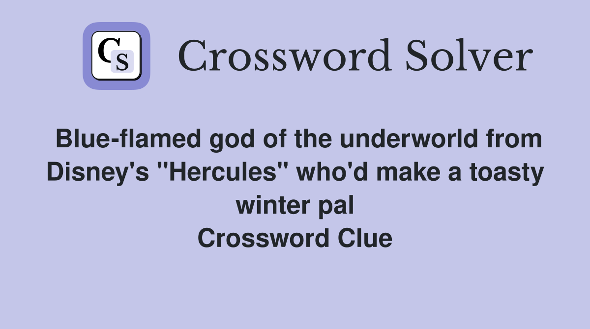 Blue-flamed god of the underworld from Disney's "Hercules" who'd make a toasty winter pal Crossword Clue