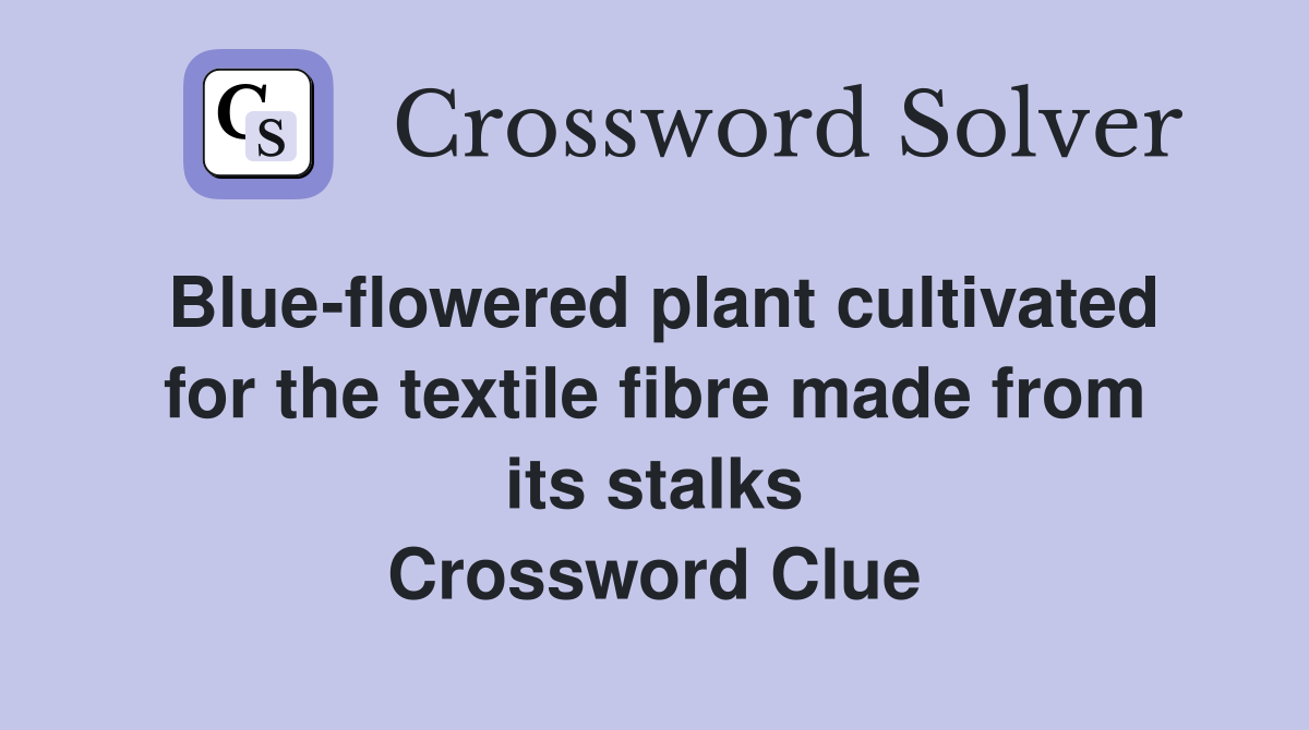 Blue-flowered plant cultivated for the textile fibre made from its stalks Crossword Clue