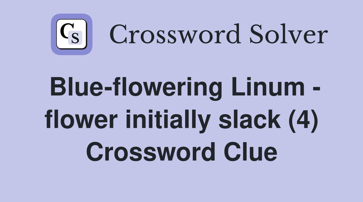 Blue-flowering Linum - flower initially slack (4) Crossword Clue