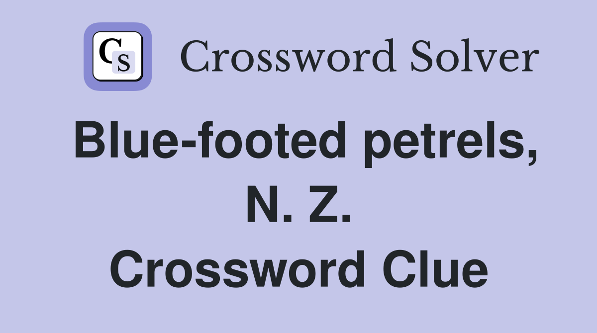Blue-footed petrels, N. Z. Crossword Clue