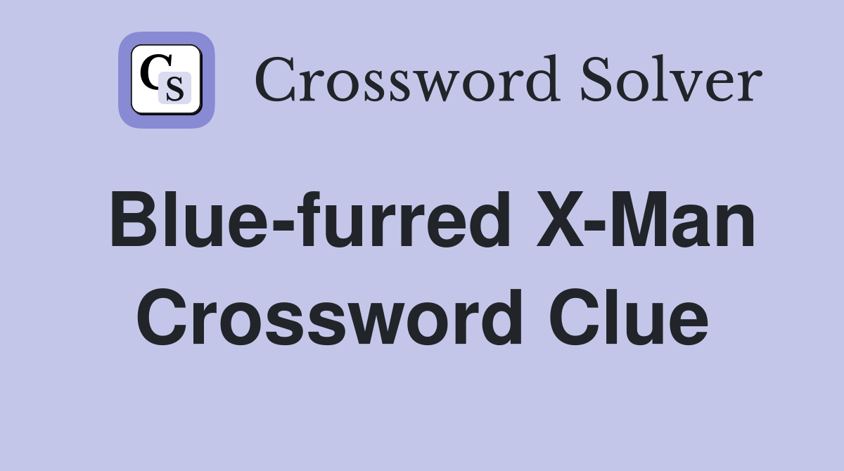Blue-furred X-Man Crossword Clue