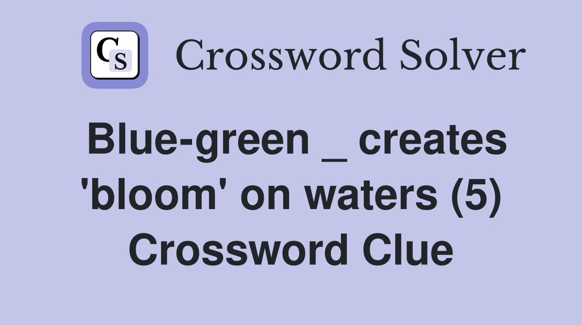 Blue-green _ creates 'bloom' on waters (5) Crossword Clue