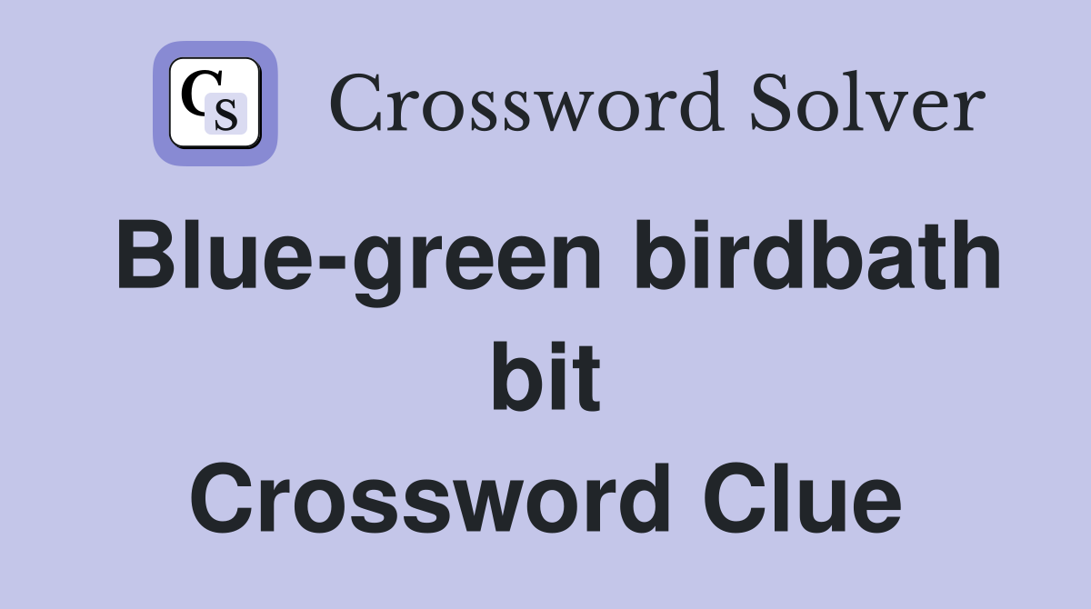 Blue-green birdbath bit Crossword Clue