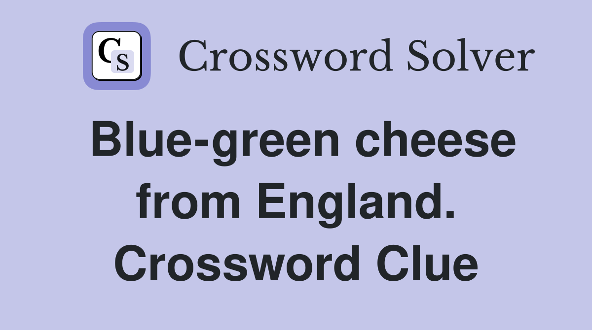 Blue-green cheese from England. Crossword Clue