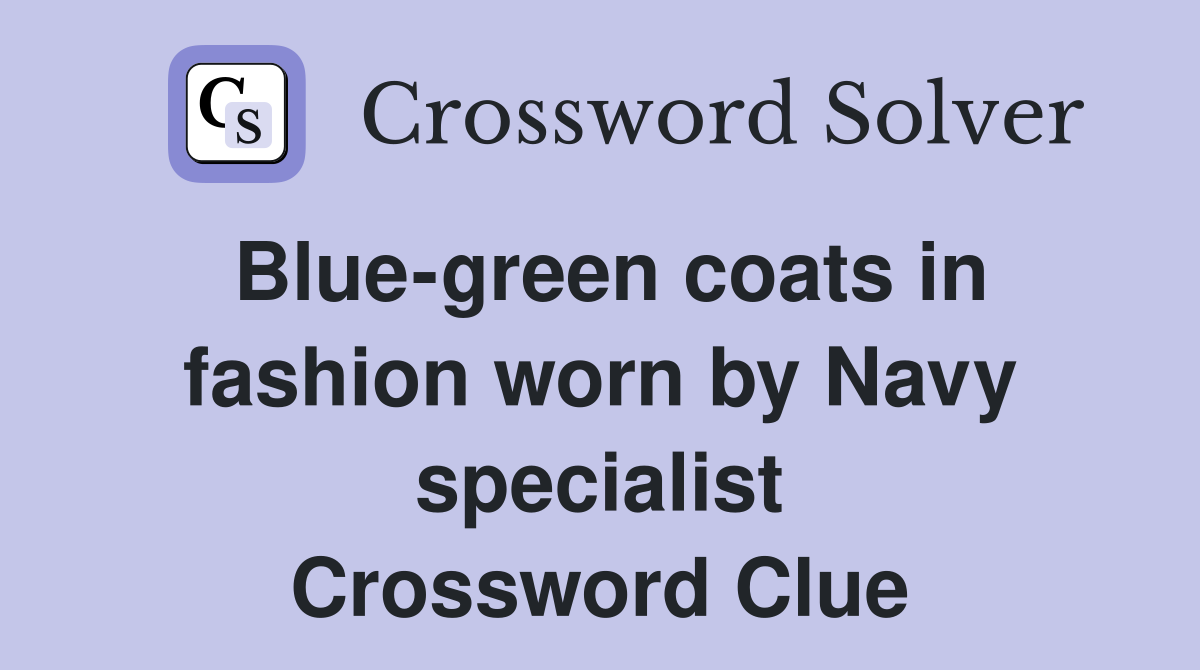 Blue-green coats in fashion worn by Navy specialist Crossword Clue