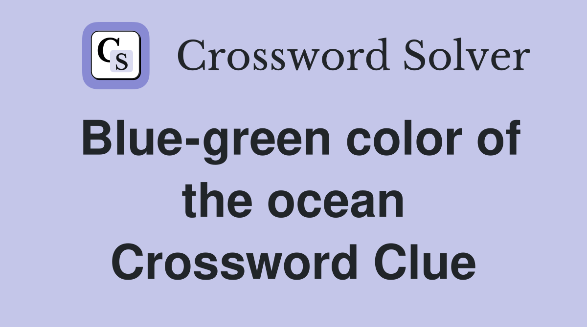 Blue-green color of the ocean Crossword Clue