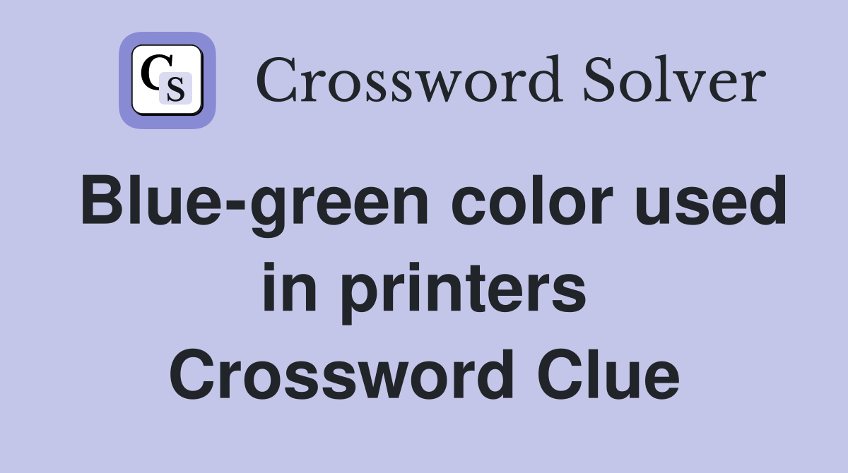 Blue-green color used in printers Crossword Clue